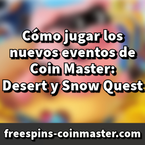Desert y Snow Quest: Cómo jugar los nuevos eventos de Coin Master